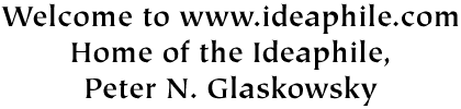 Welcome to www.ideaphile.com. Home of the Ideaphile, Peter N. Glaskowsky.